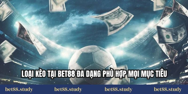 Loại kèo tại BET88 đa dạng phù hợp mọi mục tiêu